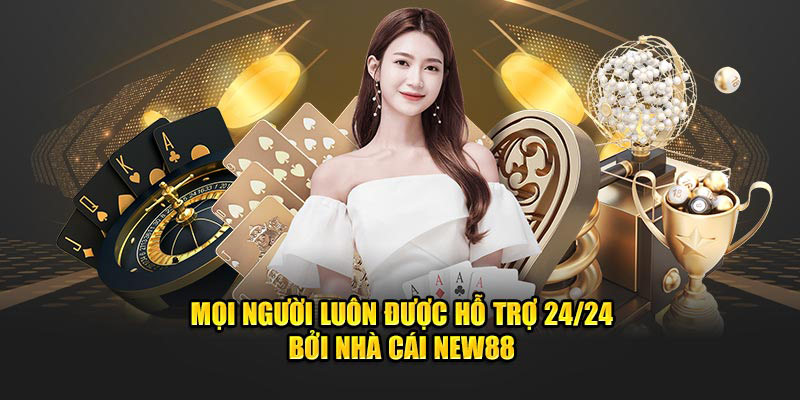 Mọi người luôn được hỗ trợ 24/24 bởi nhà cái New88