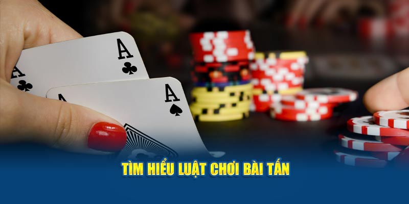 Tìm hiểu luật chơi bài tấn